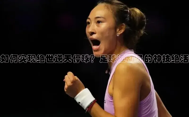 2121非凡体育app平台下载58同城如何实现绝世逆天停球？足球运动员的神技绝活