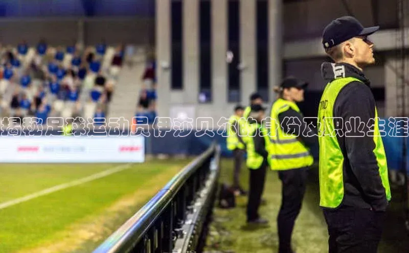 2121非凡体育官网下载链接百家号揭秘足球运动员伊莎贝尔的身份及职业生涯