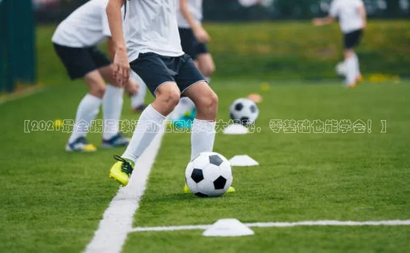 2121非凡app官方下载百度人工翻译【2021最全踢足球运动抠图技巧大揭秘，零基础也能学会！】