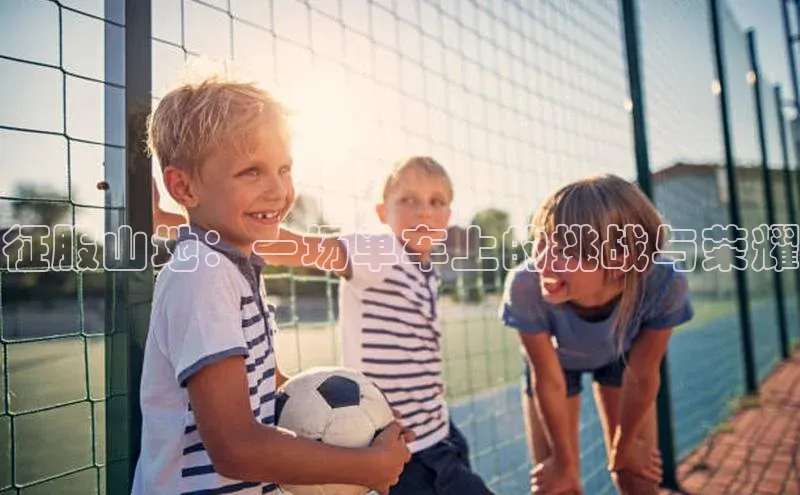 非凡体育app雷柏科技征服山地：一场单车上的挑战与荣耀