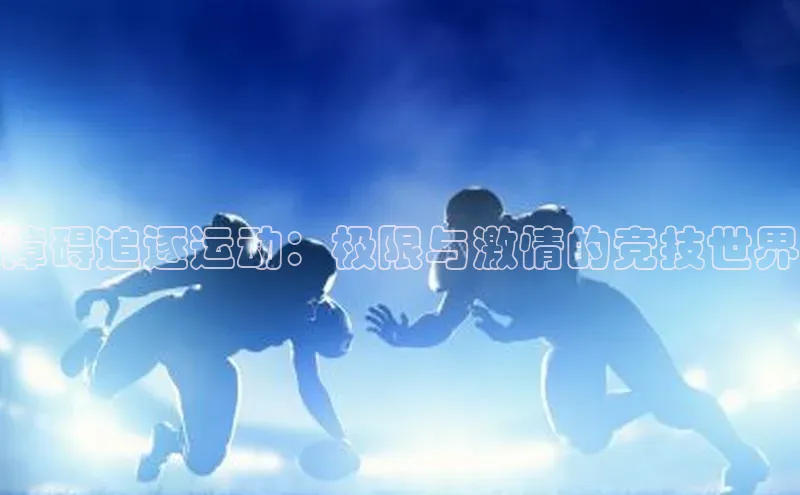 2121非凡体育最新版本更新内容路畅科技障碍追逐运动：极限与激情的竞技世界