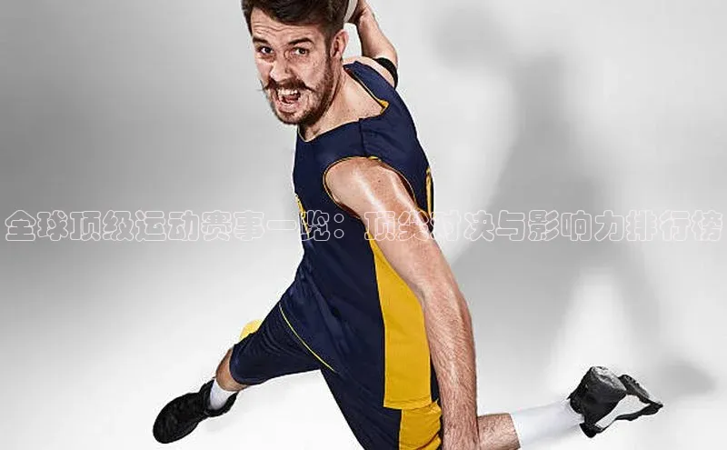 非凡体育2121app官网版百度 H5全球顶级运动赛事一览：顶尖对决与影响力排行榜