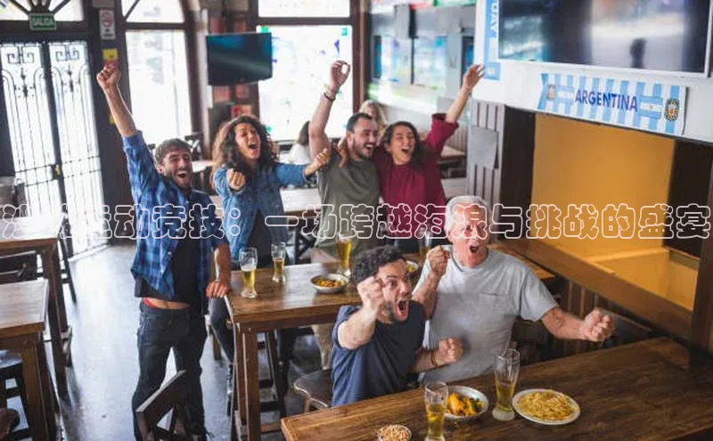 沙滩运动竞技：一场跨越海浪与挑战的盛宴