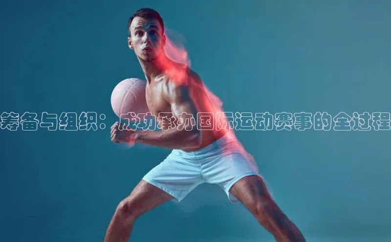 筹备与组织：成功承办国际运动赛事的全过程