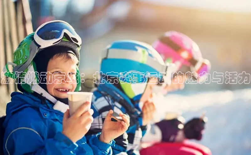 激情燃动京城：北京赛事运动的魅力与活力