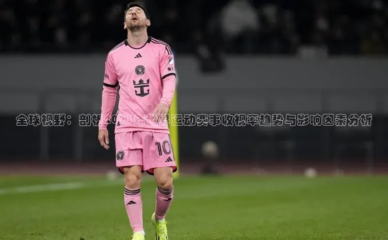 全球视野：剖析2023年世界运动赛事收视率趋势与影响因素分析