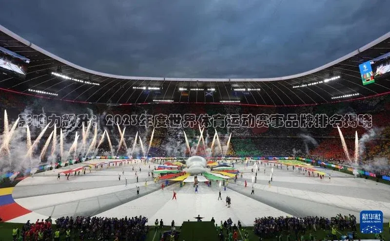 影响力飙升：2023年度世界体育运动赛事品牌排名揭晓