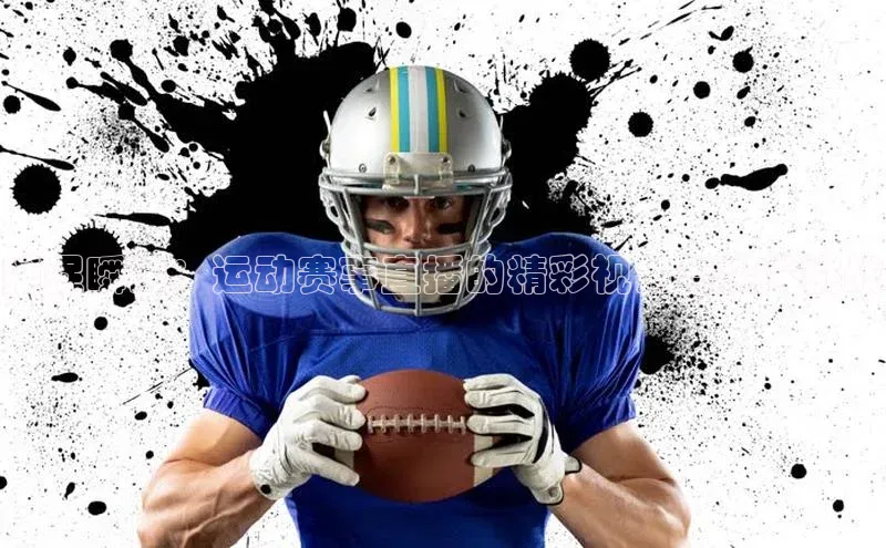 捕捉瞬间：运动赛事直播的精彩视角与技术挑战