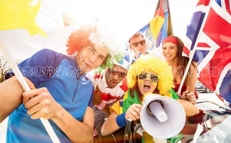 运动赛事的承办选择：最佳场地与合作伙伴推荐